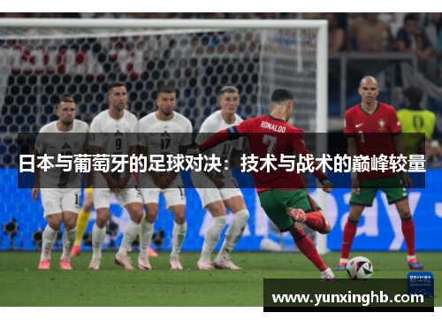 日本与葡萄牙的足球对决：技术与战术的巅峰较量
