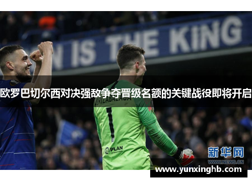欧罗巴切尔西对决强敌争夺晋级名额的关键战役即将开启